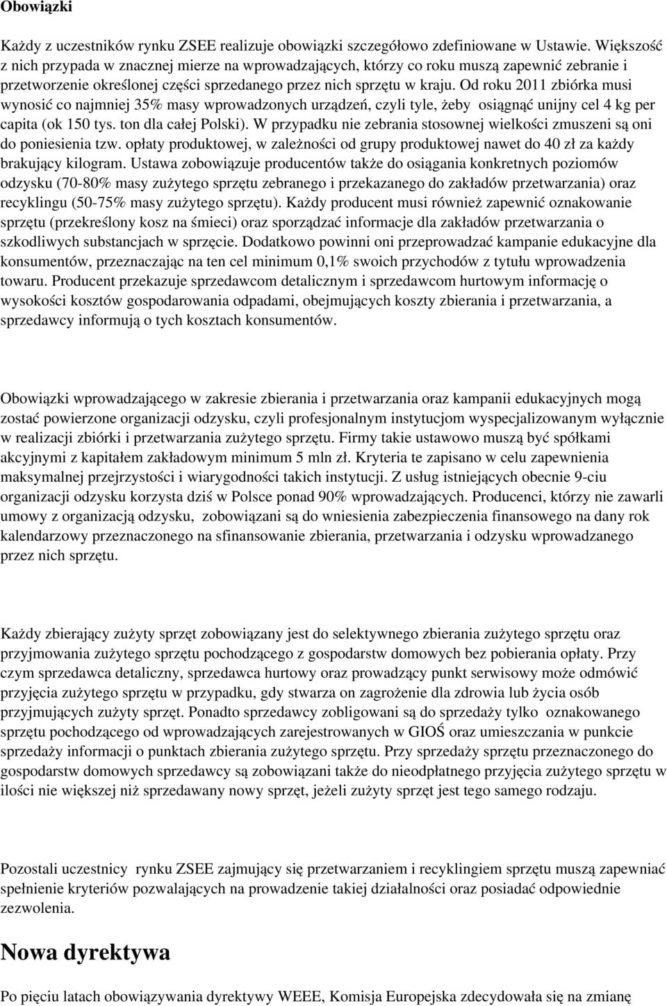 Od roku 2011 zbiórka musi wynosić co najmniej 35% masy wprowadzonych urządzeń, czyli tyle, żeby osiągnąć unijny cel 4 kg per capita (ok 150 tys. ton dla całej Polski).