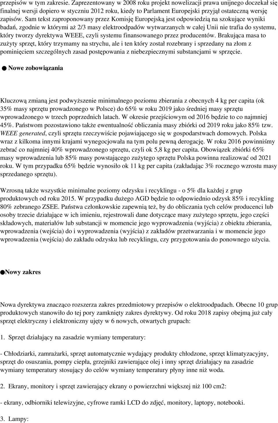 Sam tekst zaproponowany przez Komisję Europejską jest odpowiedzią na szokujące wyniki badań, zgodnie w którymi aż 2/3 masy elektroodpadów wytwarzanych w całej Unii nie trafia do systemu, który tworzy