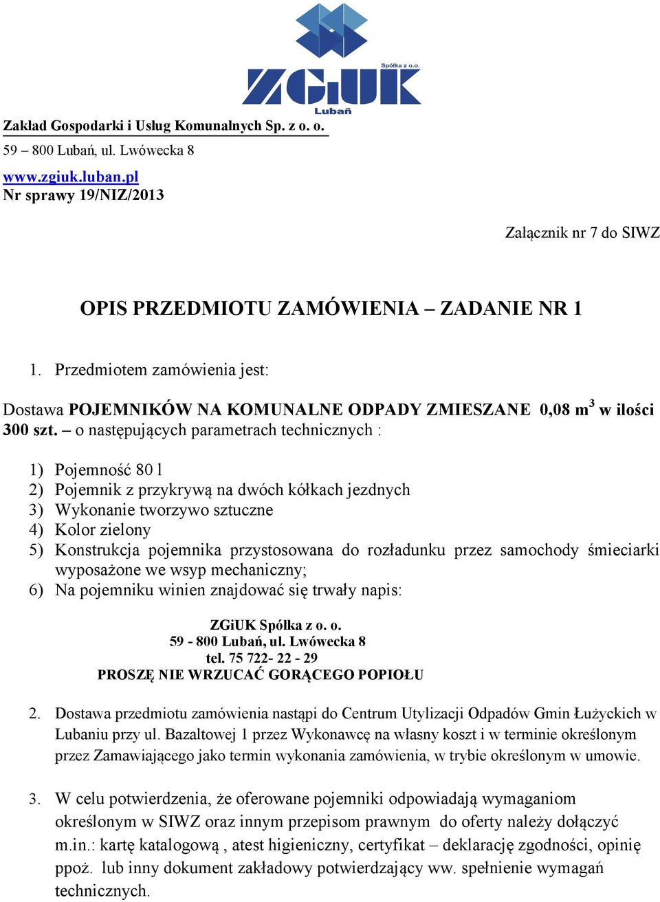 Kolor zielony 5) Konstrukcja pojemnika przystosowana do rozładunku przez samochody śmieciarki wyposażone we wsyp mechaniczny; 6) Na pojemniku