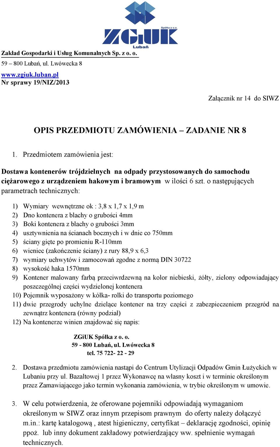 bocznych i w dnie co 750mm 5) ściany gięte po promieniu R-110mm 6) wieniec (zakończenie ściany) z rury 88,9 x 6,3 7) wymiary uchwytów i zamocowań zgodne z normą DIN 30722 8) wysokość haka 1570mm 9)