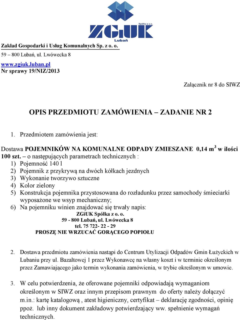 Kolor zielony 5) Konstrukcja pojemnika przystosowana do rozładunku przez samochody śmieciarki wyposażone we wsyp mechaniczny; 6) Na pojemniku