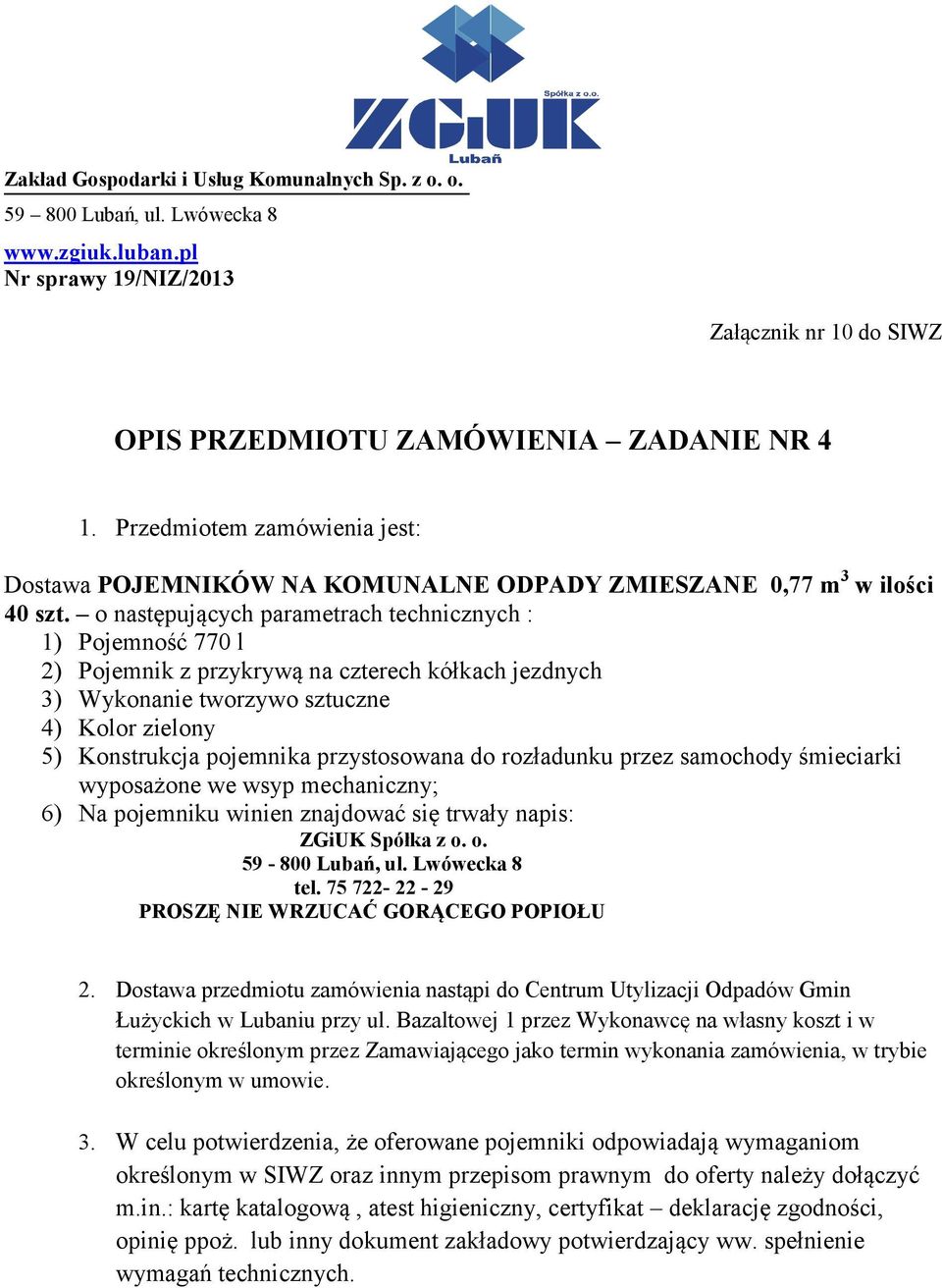 przystosowana do rozładunku przez samochody śmieciarki wyposażone we wsyp mechaniczny; 6) Na pojemniku winien znajdować się trwały napis: PROSZĘ NIE WRZUCAĆ GORĄCEGO POPIOŁU 2.