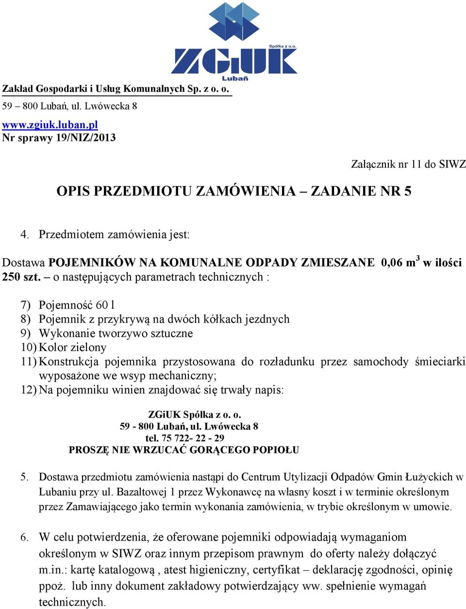 Konstrukcja pojemnika przystosowana do rozładunku przez samochody śmieciarki wyposażone we wsyp mechaniczny; 12) Na pojemniku winien znajdować się trwały napis: PROSZĘ NIE