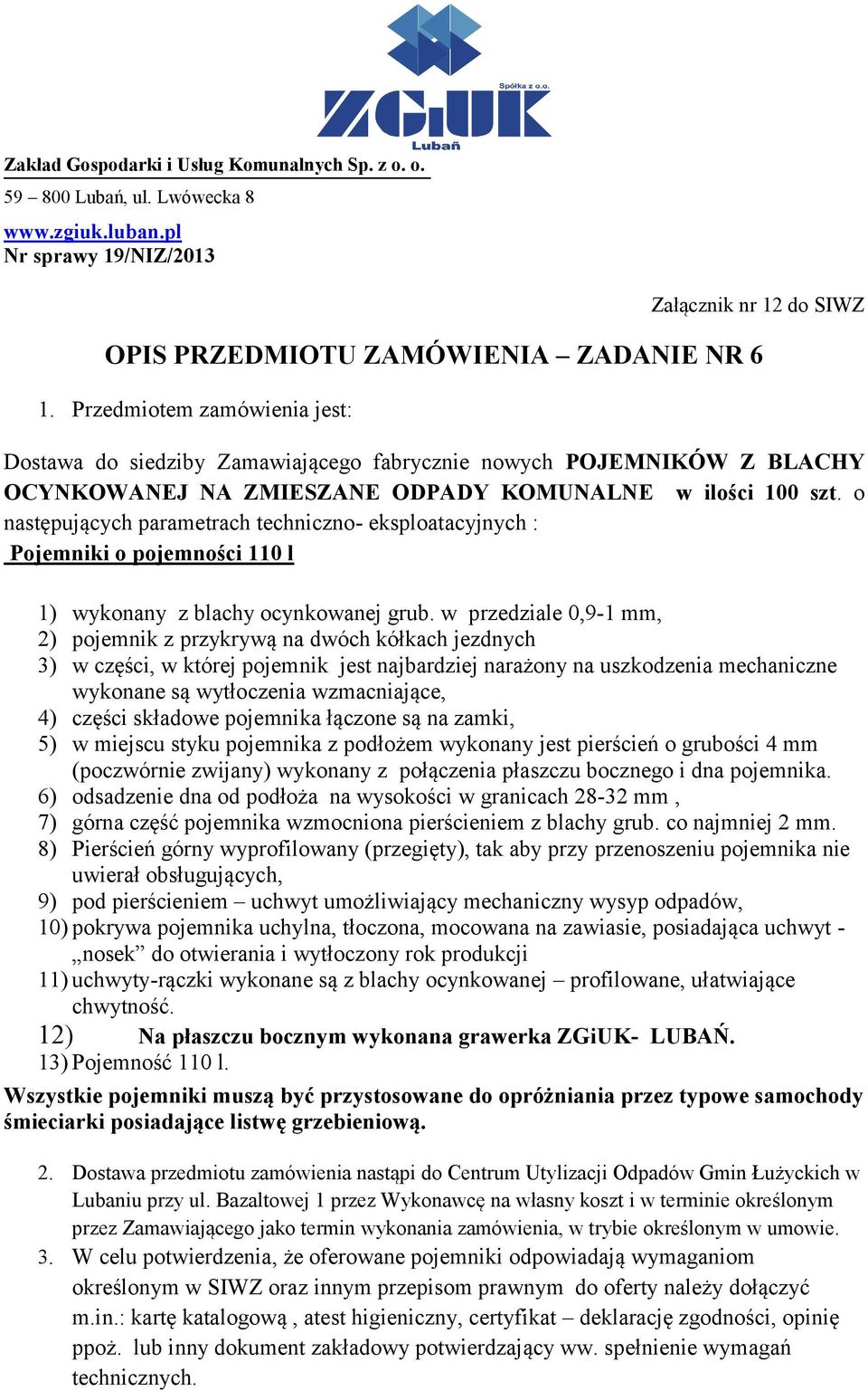 w przedziale 0,9-1 mm, 2) pojemnik z przykrywą na dwóch kółkach jezdnych 3) w części, w której pojemnik jest najbardziej narażony na uszkodzenia mechaniczne wykonane są wytłoczenia wzmacniające, 4)