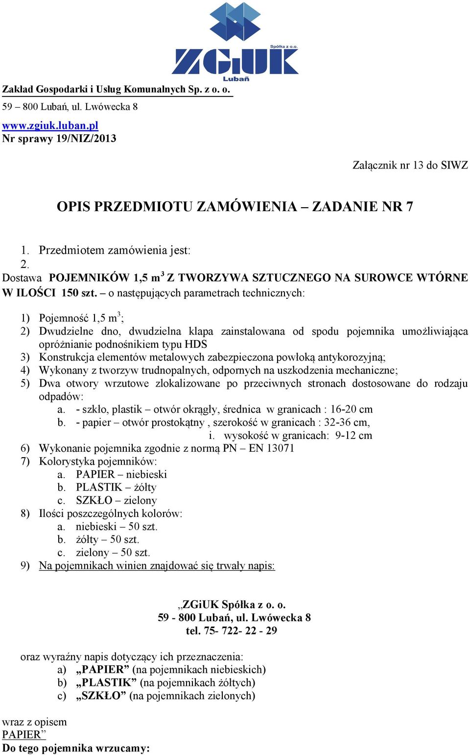 elementów metalowych zabezpieczona powłoką antykorozyjną; 4) Wykonany z tworzyw trudnopalnych, odpornych na uszkodzenia mechaniczne; 5) Dwa otwory wrzutowe zlokalizowane po przeciwnych stronach