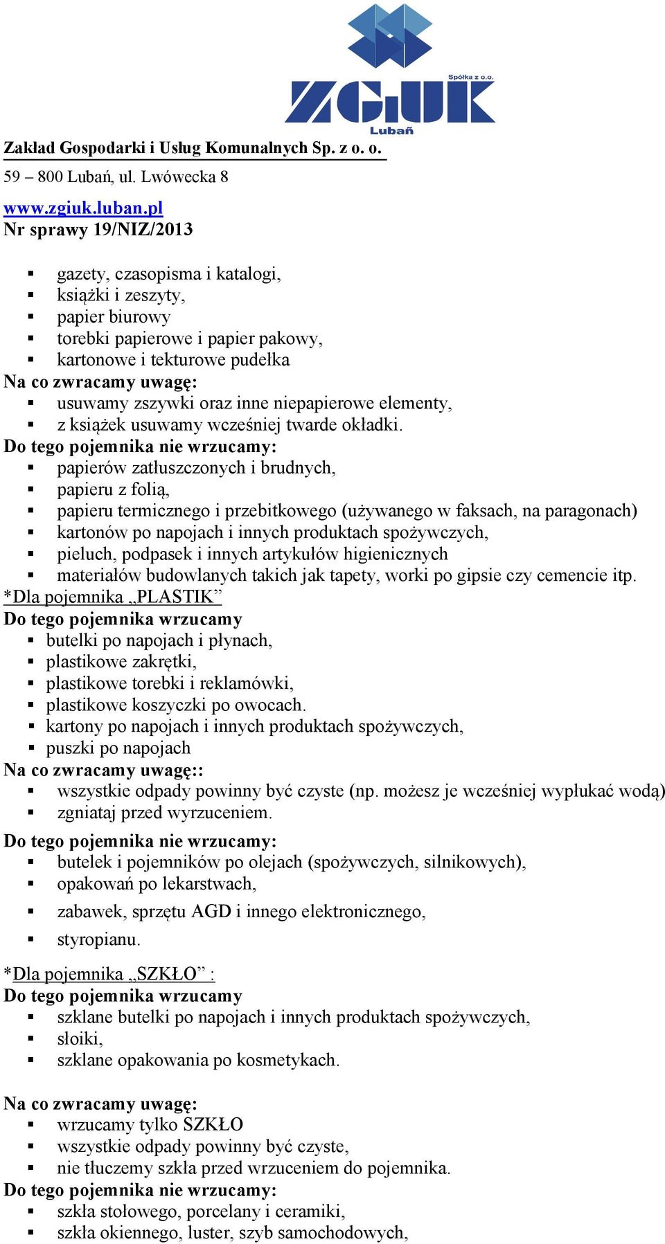 Do tego pojemnika nie wrzucamy: papierów zatłuszczonych i brudnych, papieru z folią, papieru termicznego i przebitkowego (używanego w faksach, na paragonach) kartonów po napojach i innych produktach