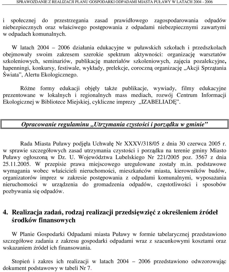 materiałów szkoleniowych, zajęcia pozalekcyjne, hapenningi, konkursy, festiwale, wykłady, prelekcje, coroczną organizację Akcji Sprzątania Świata, Alertu Ekologicznego.