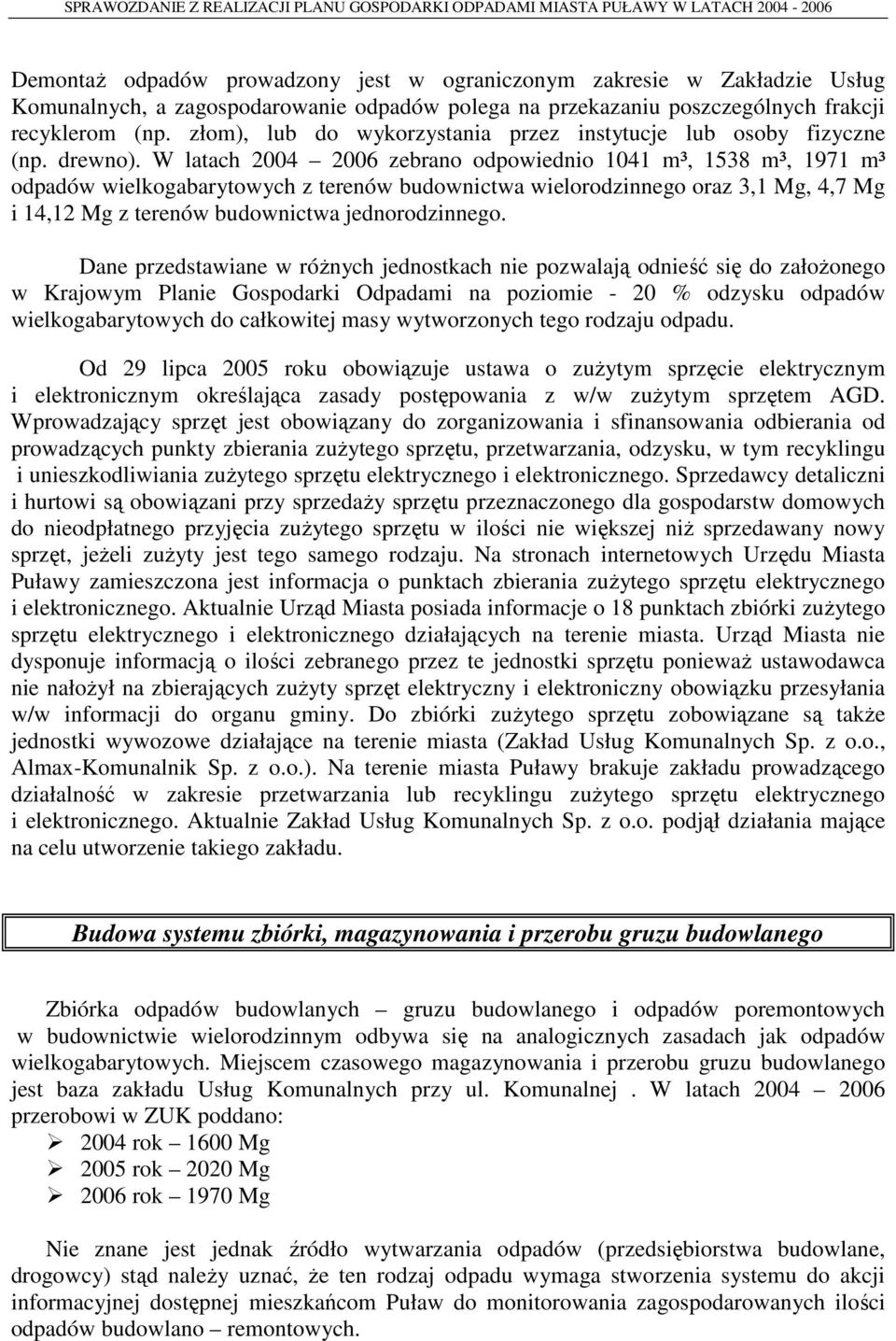 W latach 2004 2006 zebrano odpowiednio 1041 m³, 1538 m³, 1971 m³ odpadów wielkogabarytowych z terenów budownictwa wielorodzinnego oraz 3,1 Mg, 4,7 Mg i 14,12 Mg z terenów budownictwa jednorodzinnego.