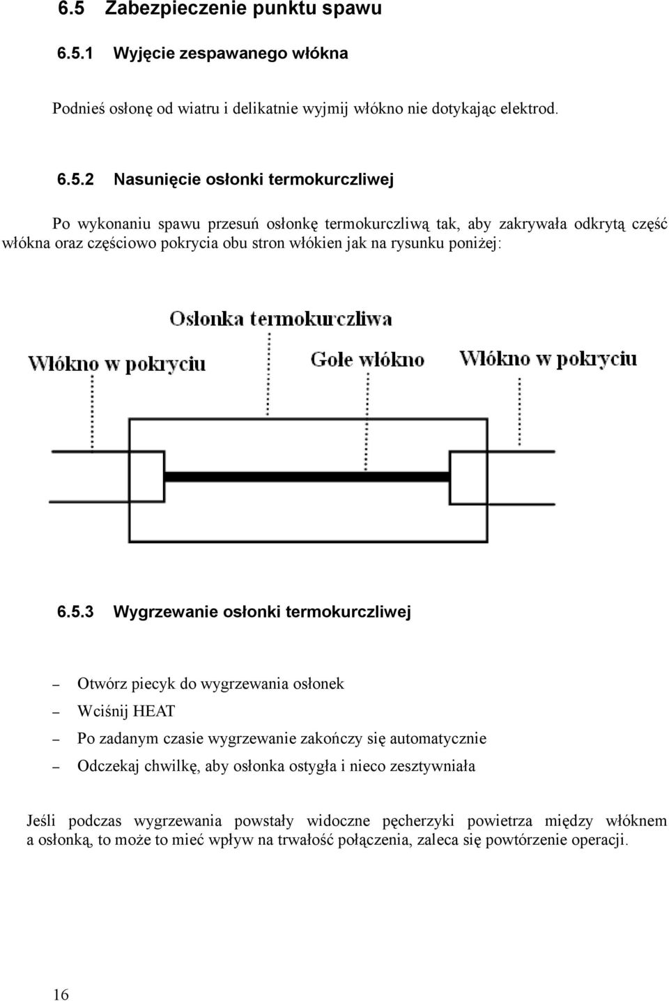 3 Wygrzewanie osłonki termokurczliwej Otwórz piecyk do wygrzewania osłonek Wciśnij HEAT Po zadanym czasie wygrzewanie zakończy się automatycznie Odczekaj chwilkę, aby osłonka