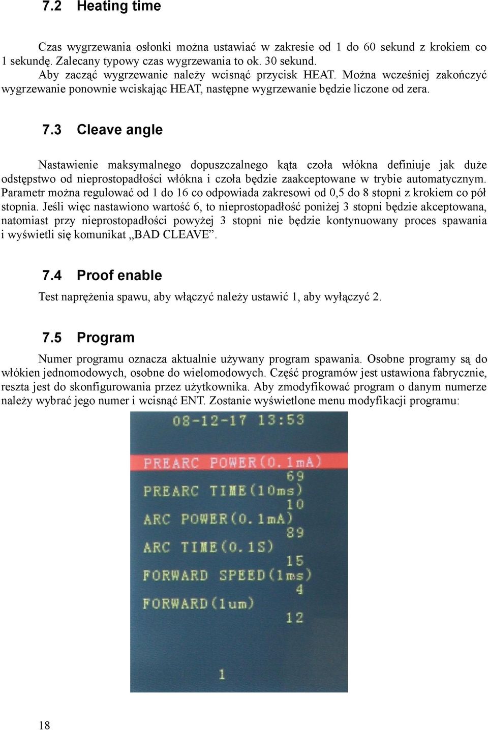 3 Cleave angle Nastawienie maksymalnego dopuszczalnego kąta czoła włókna definiuje jak duże odstępstwo od nieprostopadłości włókna i czoła będzie zaakceptowane w trybie automatycznym.