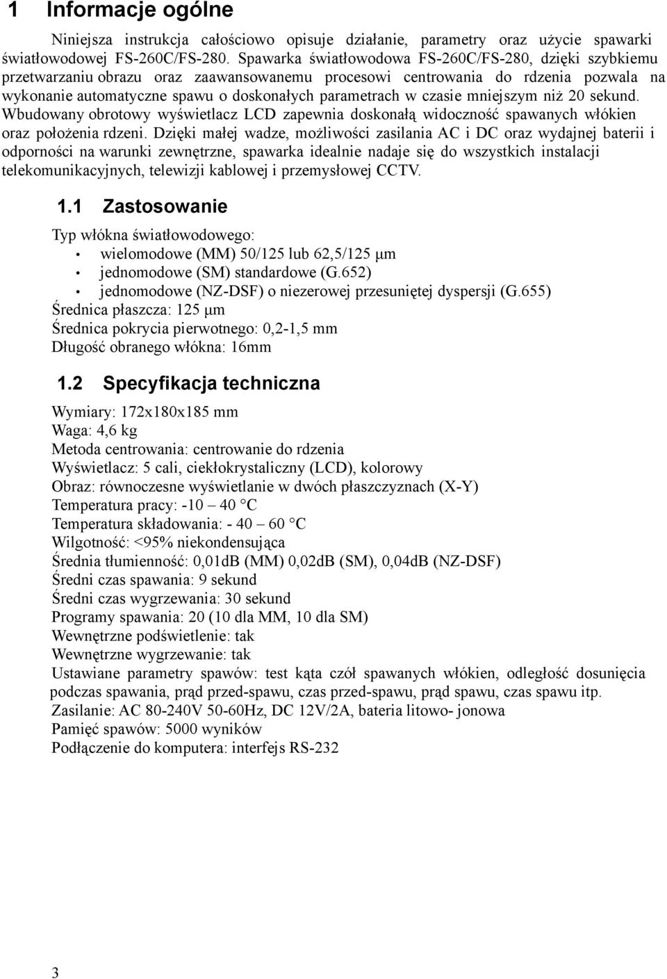 czasie mniejszym niż 20 sekund. Wbudowany obrotowy wyświetlacz LCD zapewnia doskonałą widoczność spawanych włókien oraz położenia rdzeni.