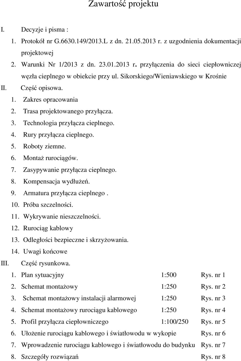 Montaż rurociągów. 7. Zasypywanie przyłącza cieplnego. 8. Kompensacja wydłużeń. 9. Armatura przyłącza cieplnego. 10. Próba szczelności. 11. Wykrywanie nieszczelności. 12. Rurociąg kablowy 13.