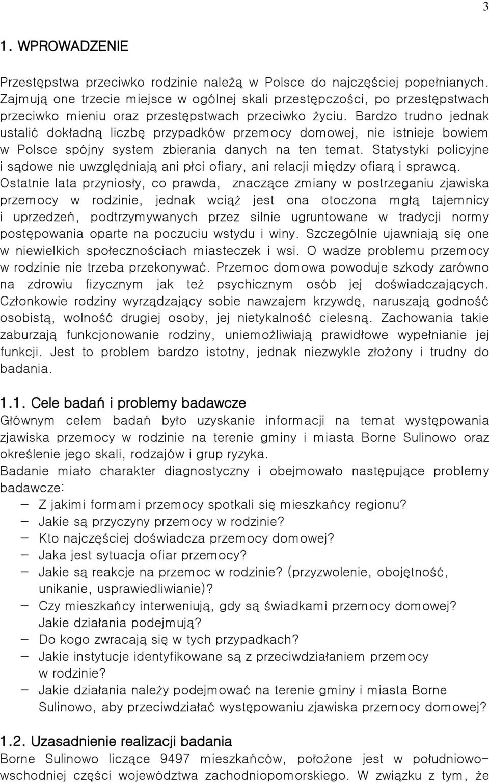 Bardzo trudno jednak ustalić dokładną liczbę przypadków przemocy domowej, nie istnieje bowiem w Polsce spójny system zbierania danych na ten temat.