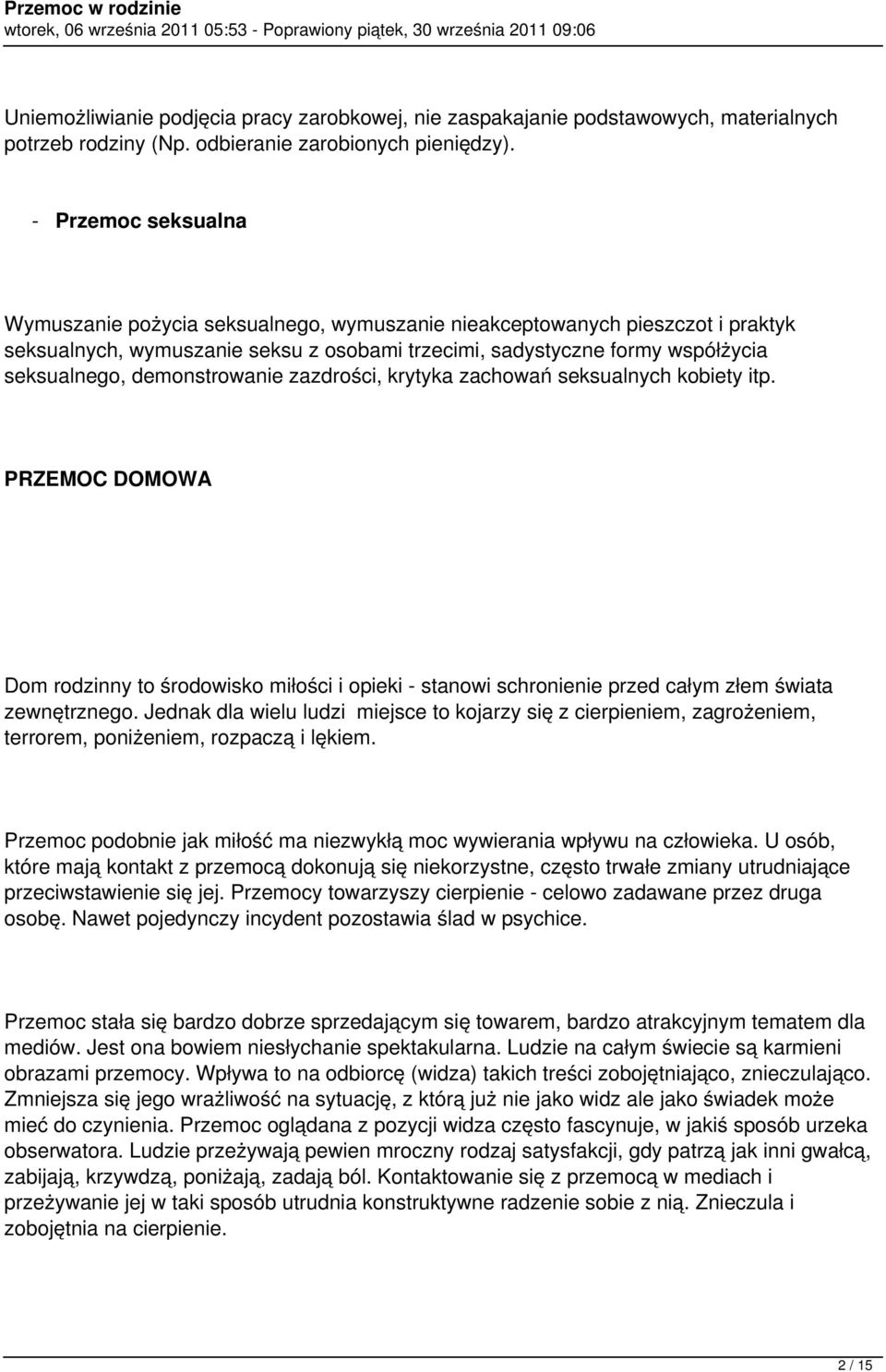 demonstrowanie zazdrości, krytyka zachowań seksualnych kobiety itp. PRZEMOC DOMOWA Dom rodzinny to środowisko miłości i opieki - stanowi schronienie przed całym złem świata zewnętrznego.