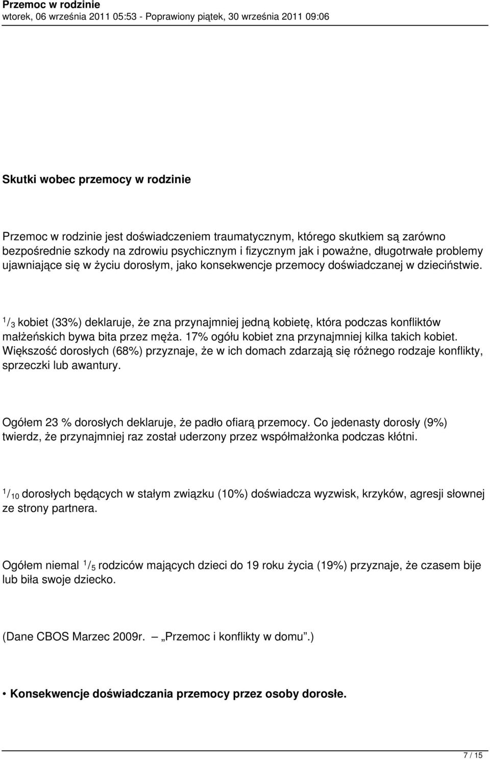 1 / 3 kobiet (33%) deklaruje, że zna przynajmniej jedną kobietę, która podczas konfliktów małżeńskich bywa bita przez męża. 17% ogółu kobiet zna przynajmniej kilka takich kobiet.