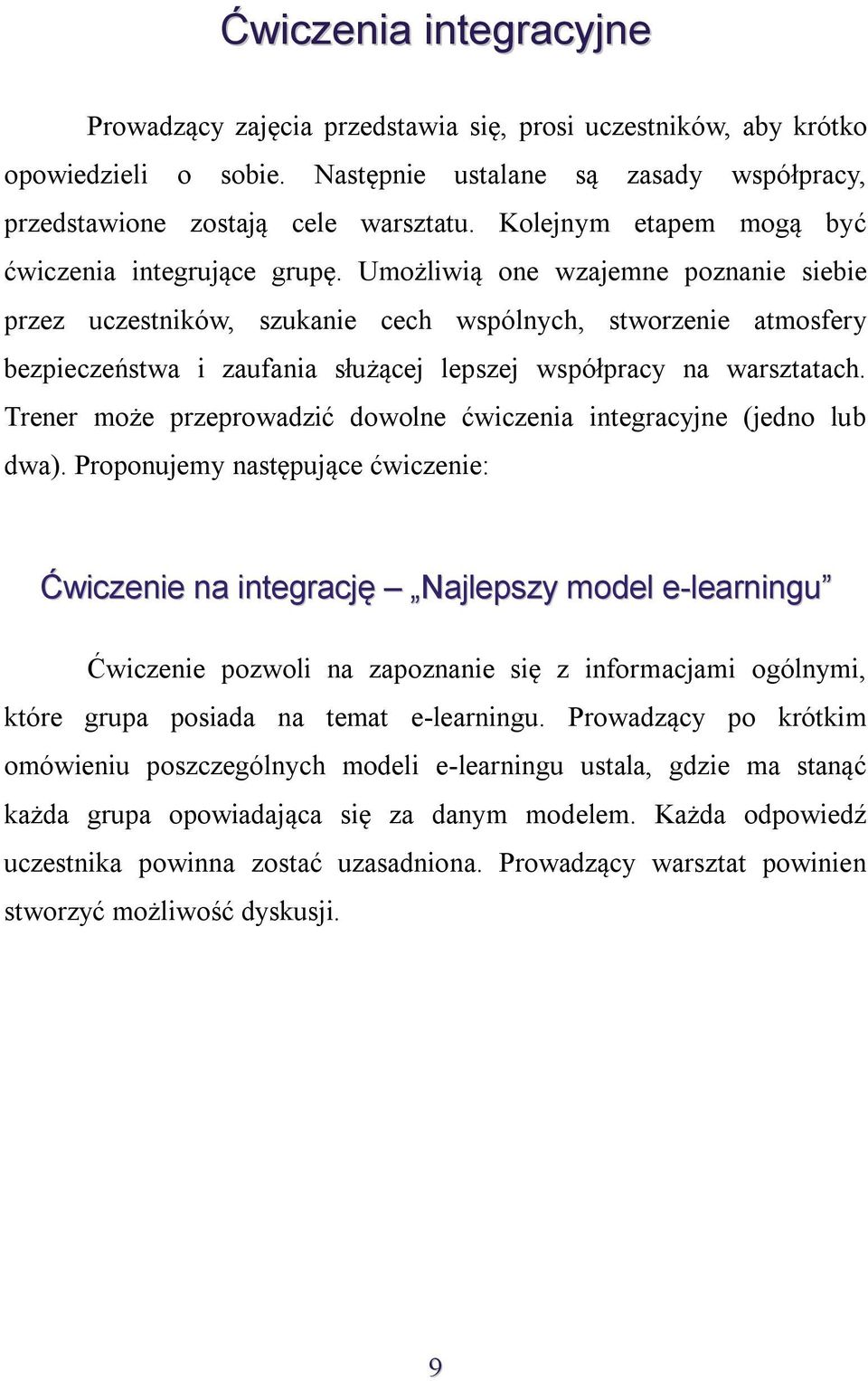 Umożliwią one wzajemne poznanie siebie przez uczestników, szukanie cech wspólnych, stworzenie atmosfery bezpieczeństwa i zaufania służącej lepszej współpracy na warsztatach.