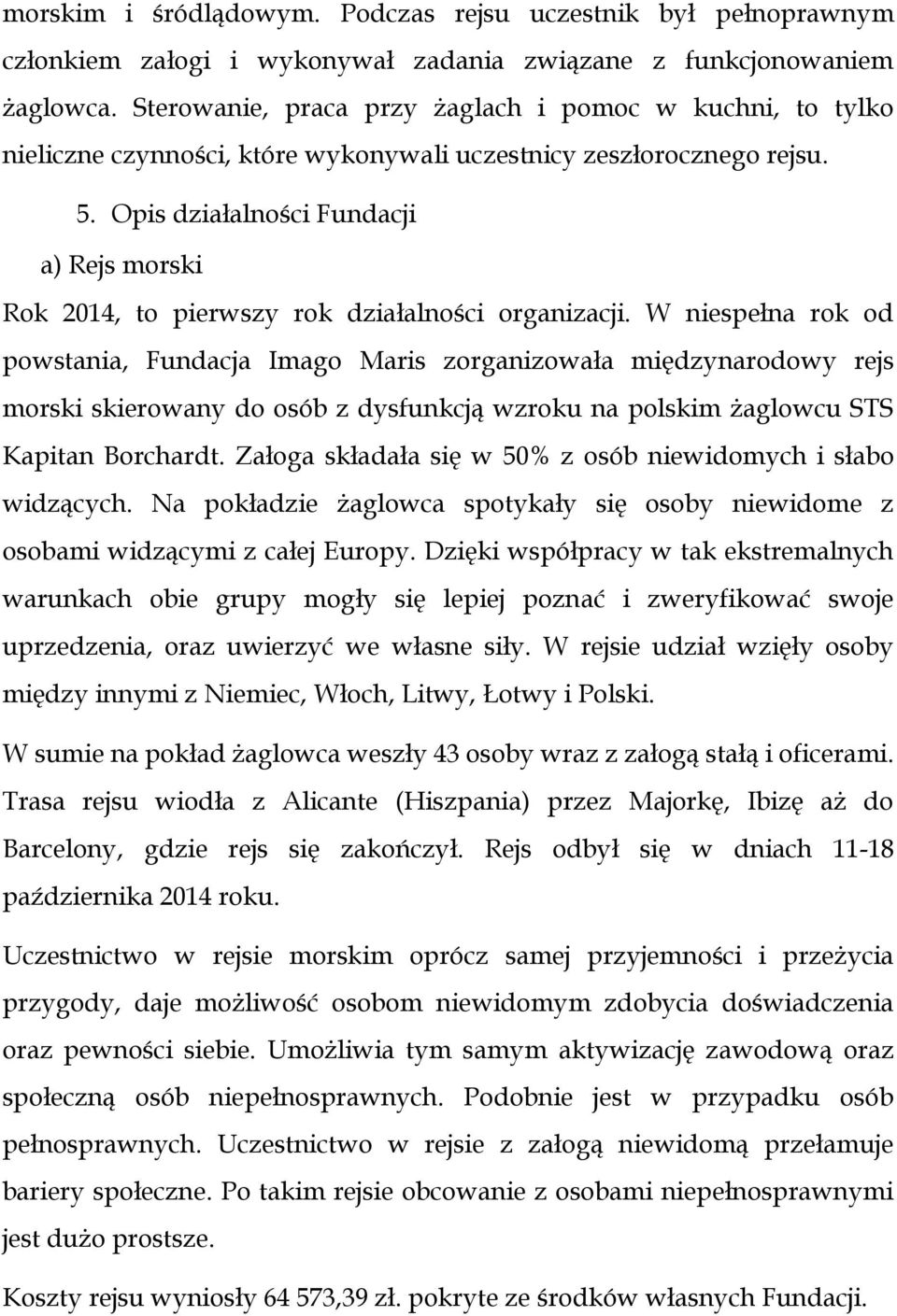 Opis działalności Fundacji a) Rejs morski Rok 2014, to pierwszy rok działalności organizacji.