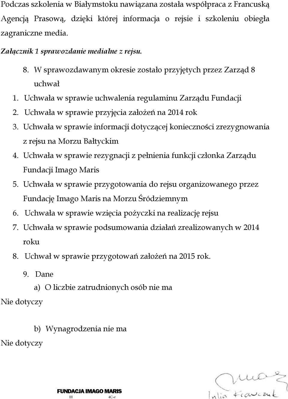 Uchwała w sprawie przyjęcia założeń na 2014 rok 3. Uchwała w sprawie informacji dotyczącej konieczności zrezygnowania z rejsu na Morzu Bałtyckim 4.