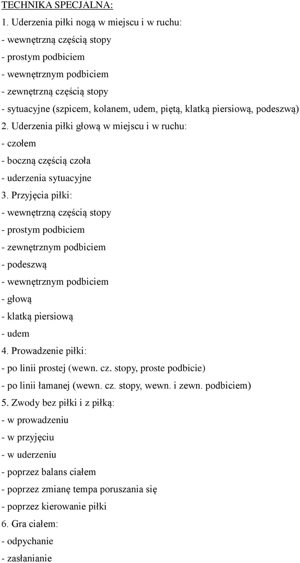 piersiową, podeszwą) 2. Uderzenia piłki głową w miejscu i w ruchu: - czołem - boczną częścią czoła - uderzenia sytuacyjne 3.