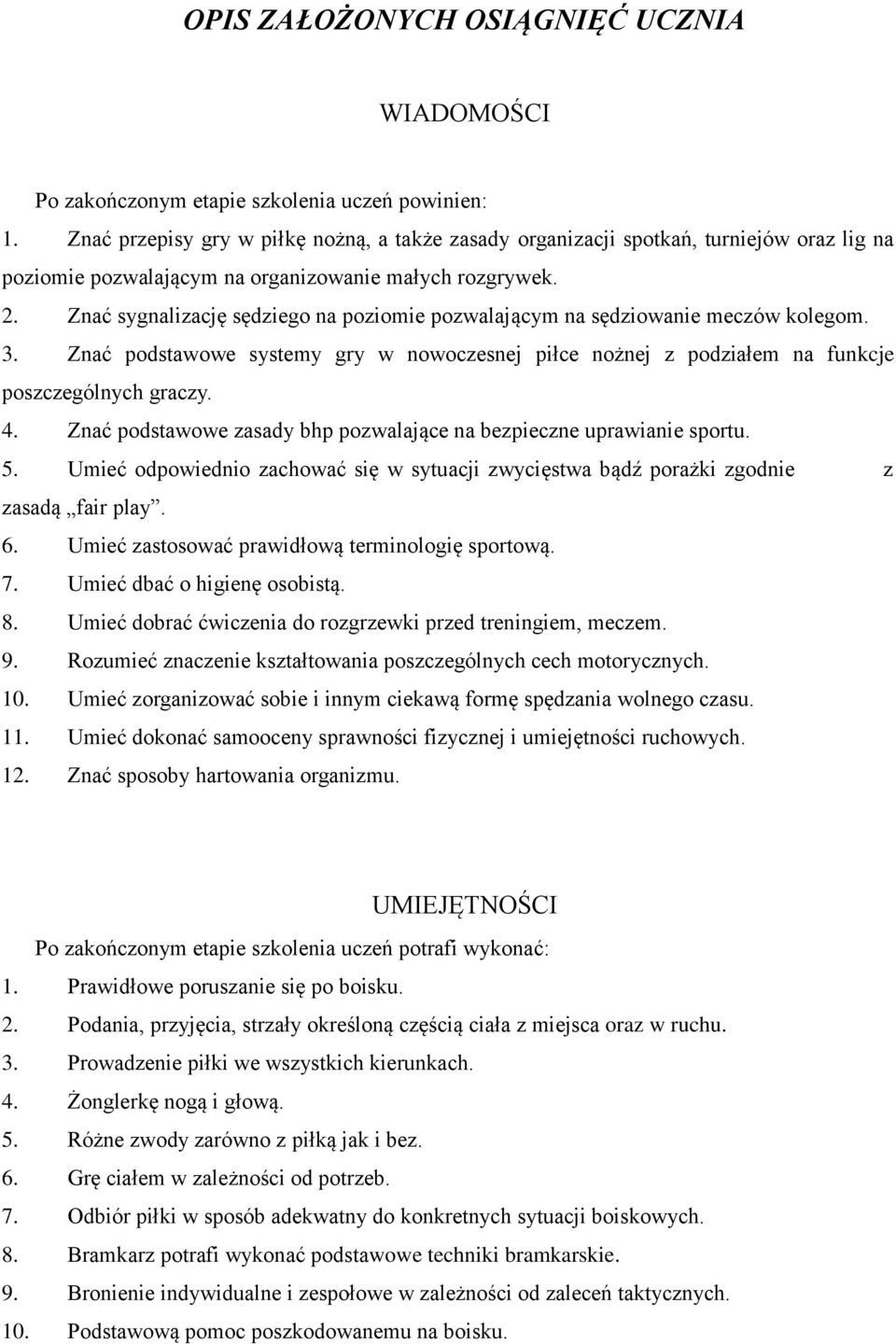 Znać sygnalizację sędziego na poziomie pozwalającym na sędziowanie meczów kolegom. 3. Znać podstawowe systemy gry w nowoczesnej piłce nożnej z podziałem na funkcje poszczególnych graczy. 4.