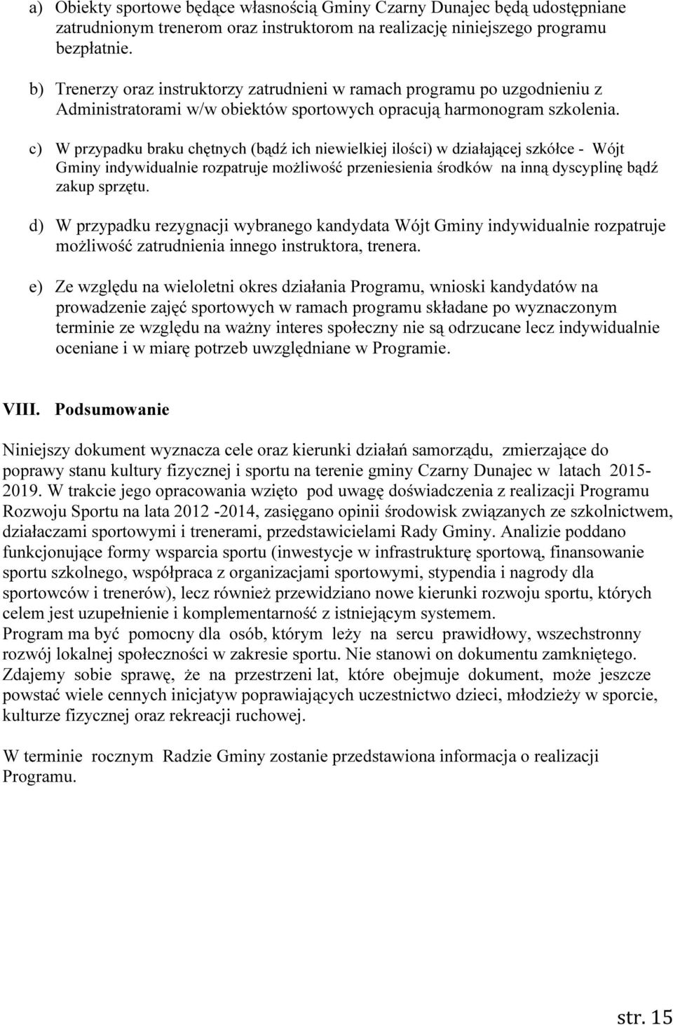 c) W przypadku braku chętnych (bądź ich niewielkiej ilości) w działającej szkółce - Wójt Gminy indywidualnie rozpatruje możliwość przeniesienia środków na inną dyscyplinę bądź zakup sprzętu.