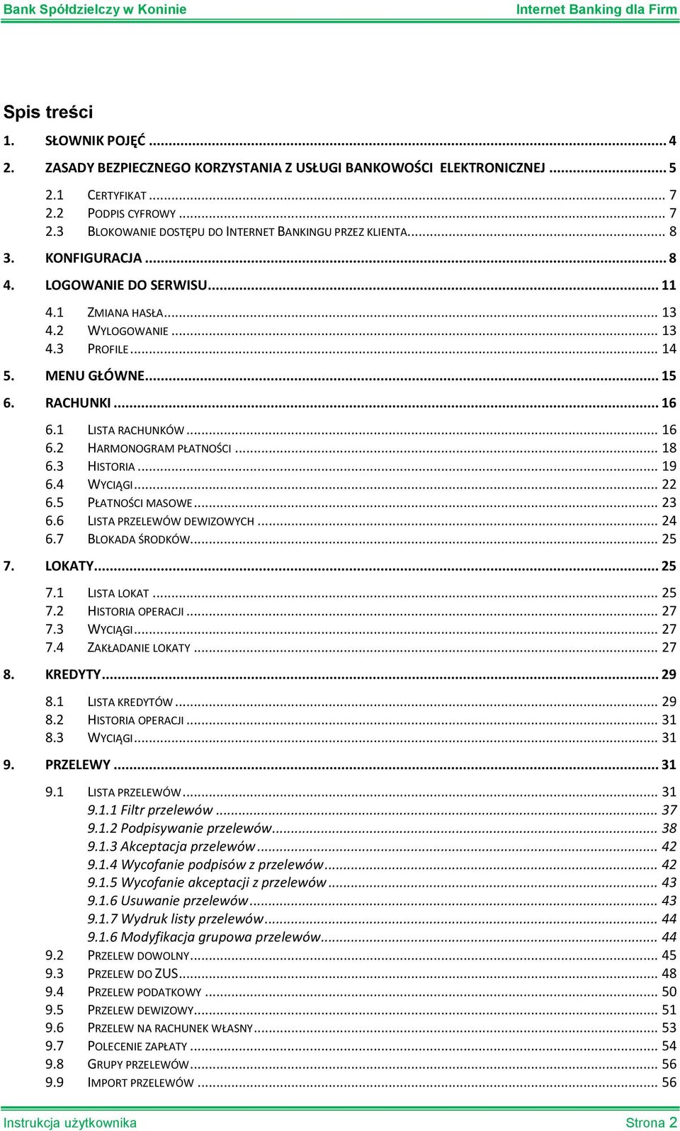 .. 18 6.3 HISTORIA... 19 6.4 WYCIĄGI... 22 6.5 PŁATNOŚCI MASOWE... 23 6.6 LISTA PRZELEWÓW DEWIZOWYCH... 24 6.7 BLOKADA ŚRODKÓW... 25 7. LOKATY... 25 7.1 LISTA LOKAT... 25 7.2 HISTORIA OPERACJI... 27 7.