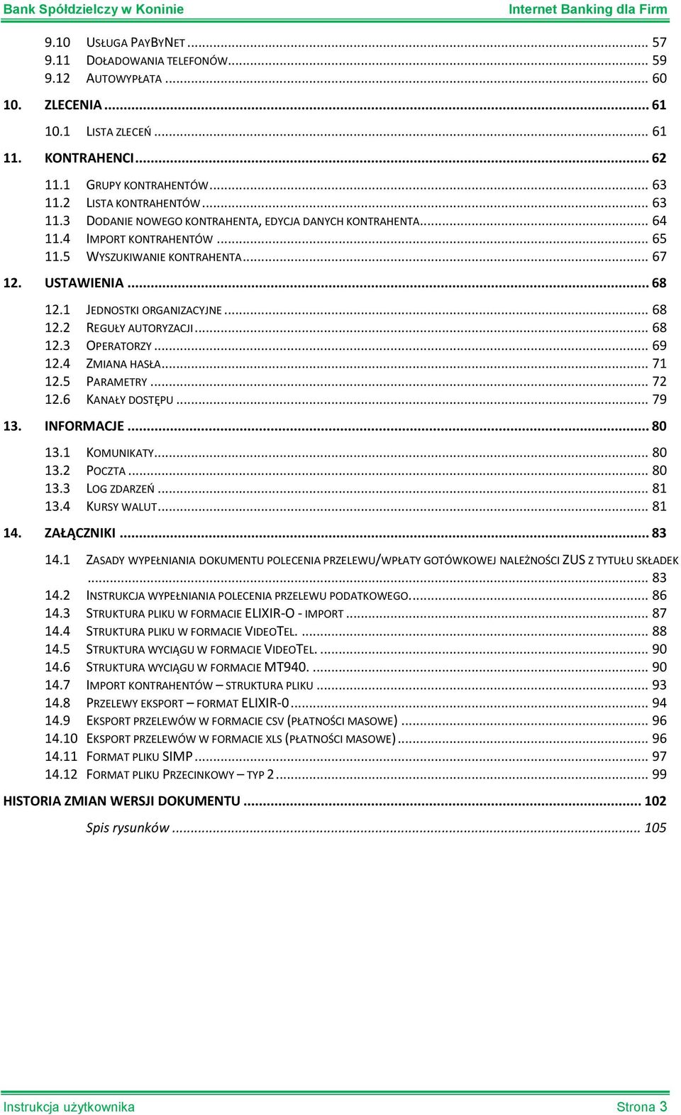 1 JEDNOSTKI ORGANIZACYJNE... 68 12.2 REGUŁY AUTORYZACJI... 68 12.3 OPERATORZY... 69 12.4 ZMIANA HASŁA... 71 12.5 PARAMETRY... 72 12.6 KANAŁY DOSTĘPU... 79 13. INFORMACJE... 80 13.1 KOMUNIKATY... 80 13.2 POCZTA.