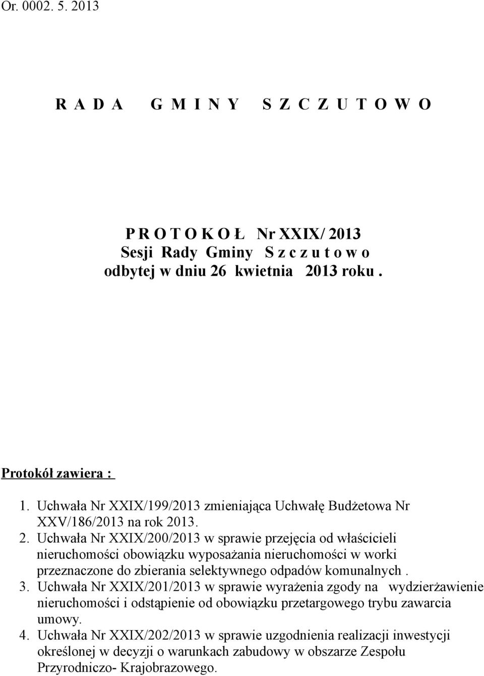 13. 2. Uchwała Nr XXIX/200/2013 w sprawie przejęcia od właścicieli nieruchomości obowiązku wyposażania nieruchomości w worki przeznaczone do zbierania selektywnego odpadów komunalnych. 3.