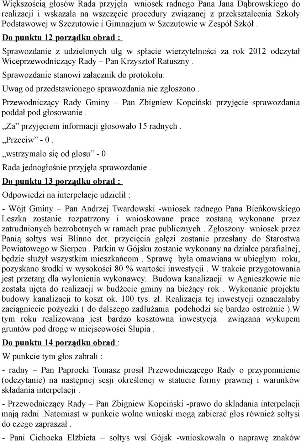 Sprawozdanie stanowi załącznik do protokołu. Uwag od przedstawionego sprawozdania nie zgłoszono. Przewodniczący Rady Gminy Pan Zbigniew Kopciński przyjęcie sprawozdania poddał pod głosowanie.