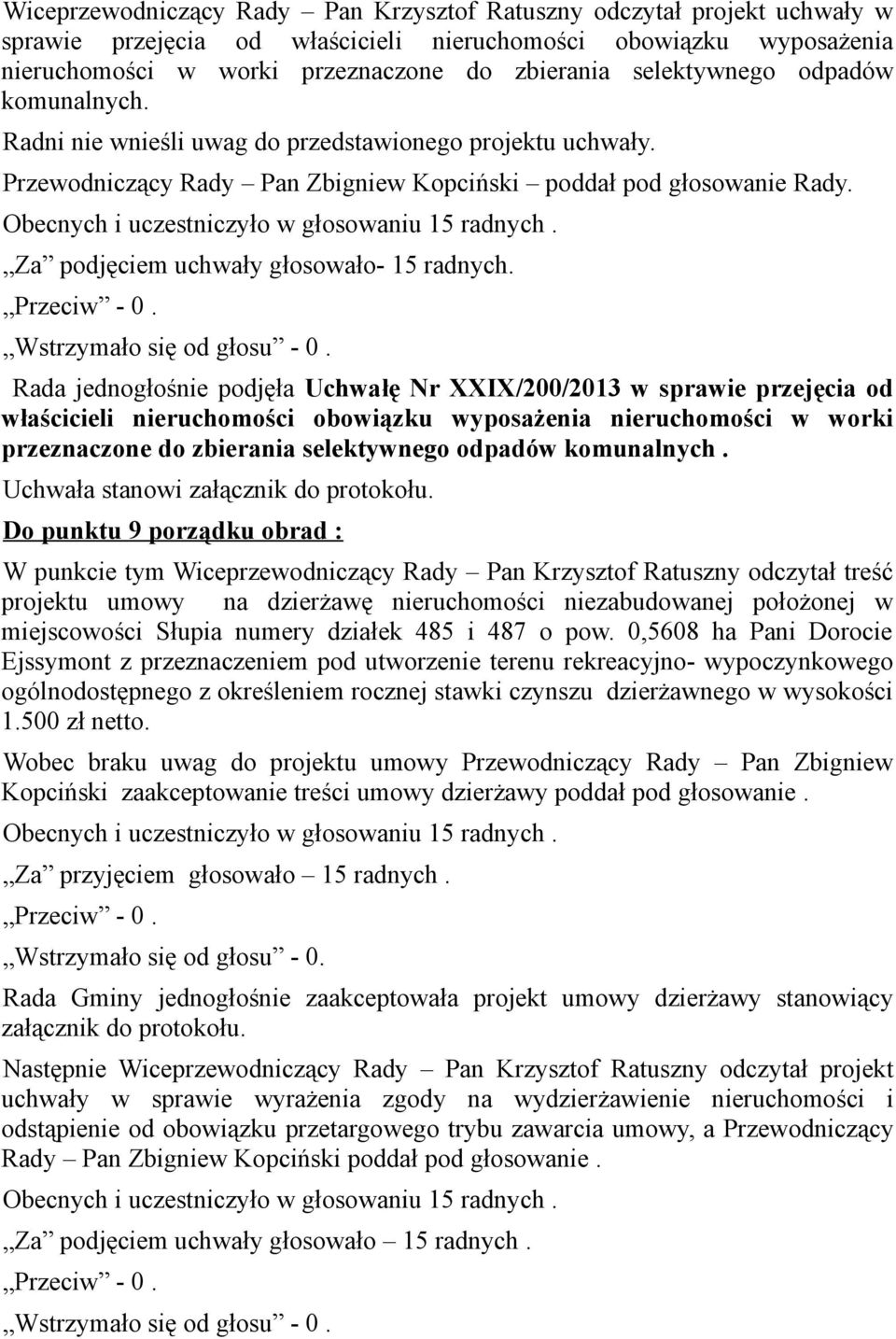 Obecnych i uczestniczyło w głosowaniu 15 radnych. Za podjęciem uchwały głosowało- 15 radnych. Przeciw - 0. Wstrzymało się od głosu - 0.