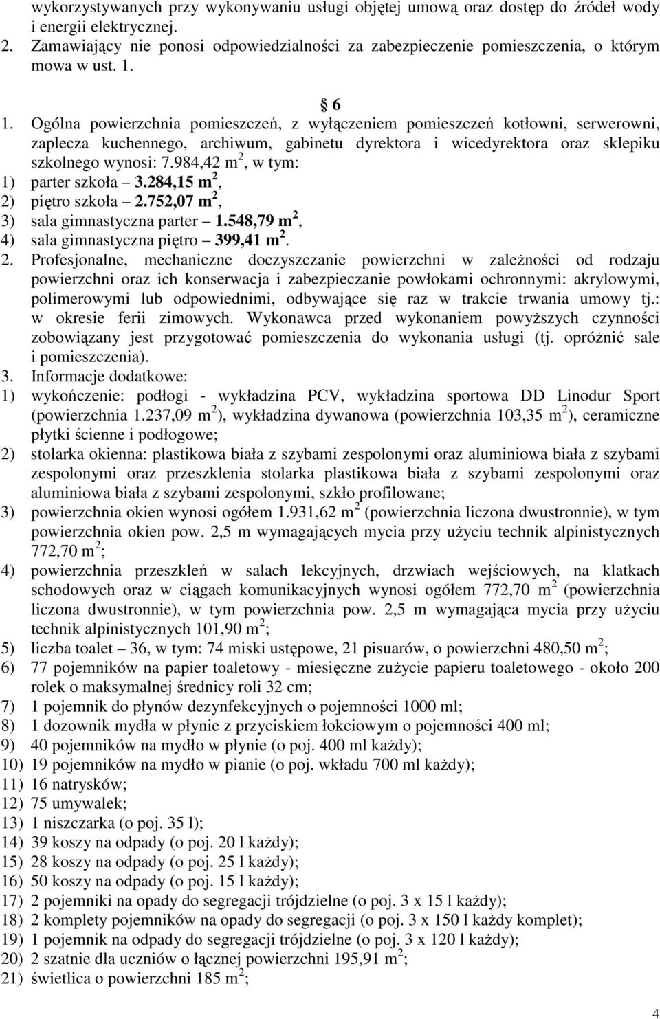 Ogólna powierzchnia pomieszczeń, z wyłączeniem pomieszczeń kotłowni, serwerowni, zaplecza kuchennego, archiwum, gabinetu dyrektora i wicedyrektora oraz sklepiku szkolnego wynosi: 7.