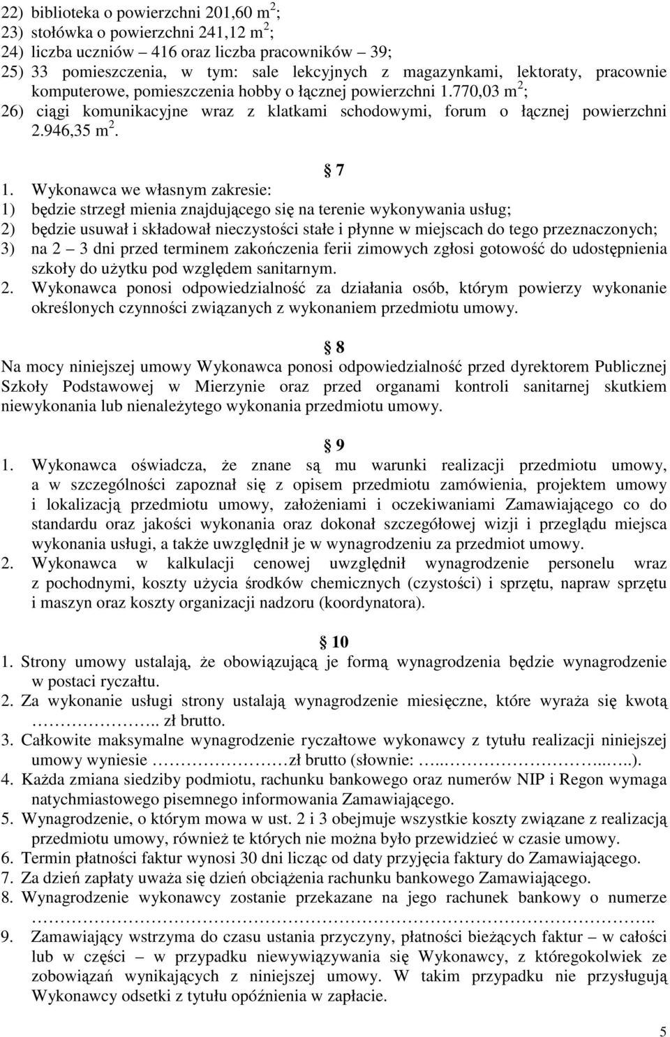 Wykonawca we własnym zakresie: 1) będzie strzegł mienia znajdującego się na terenie wykonywania usług; 2) będzie usuwał i składował nieczystości stałe i płynne w miejscach do tego przeznaczonych; 3)