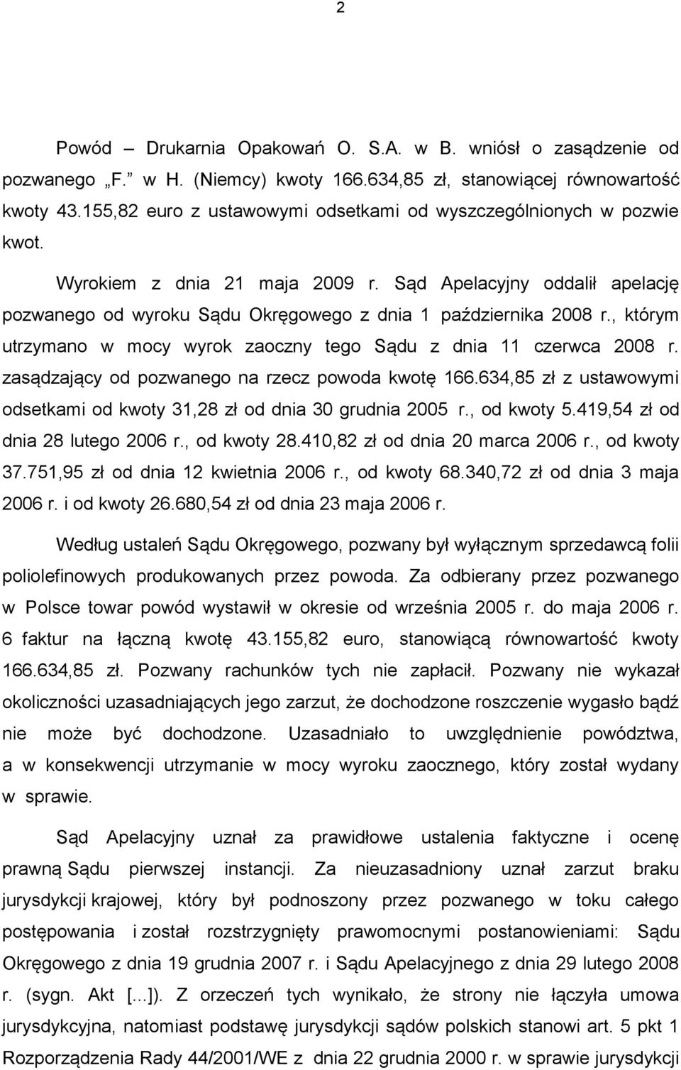 , którym utrzymano w mocy wyrok zaoczny tego Sądu z dnia 11 czerwca 2008 r. zasądzający od pozwanego na rzecz powoda kwotę 166.