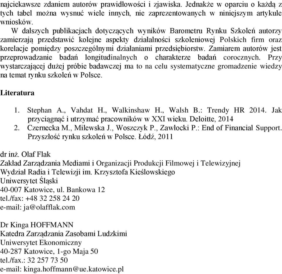 działaniami przedsiębiorstw. Zamiarem autorów jest przeprowadzanie badań longitudinalnych o charakterze badań corocznych.