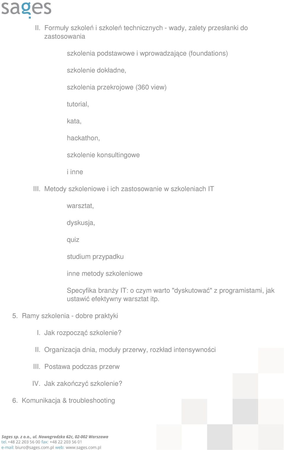 Metody szkoleniowe i ich zastosowanie w szkoleniach IT warsztat, dyskusja, quiz studium przypadku inne metody szkoleniowe 5.