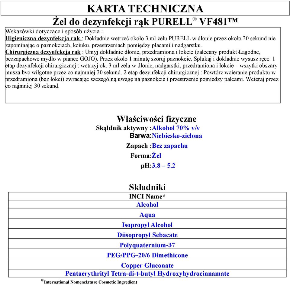 Chirurgiczna dezynfekcja rak : Umyj dokładnie dłonie, przedramiona i łokcie (zalecany produkt Łagodne, bezzapachowe mydło w piance GOJO). Przez około 1 minutę szoruj paznokcie.