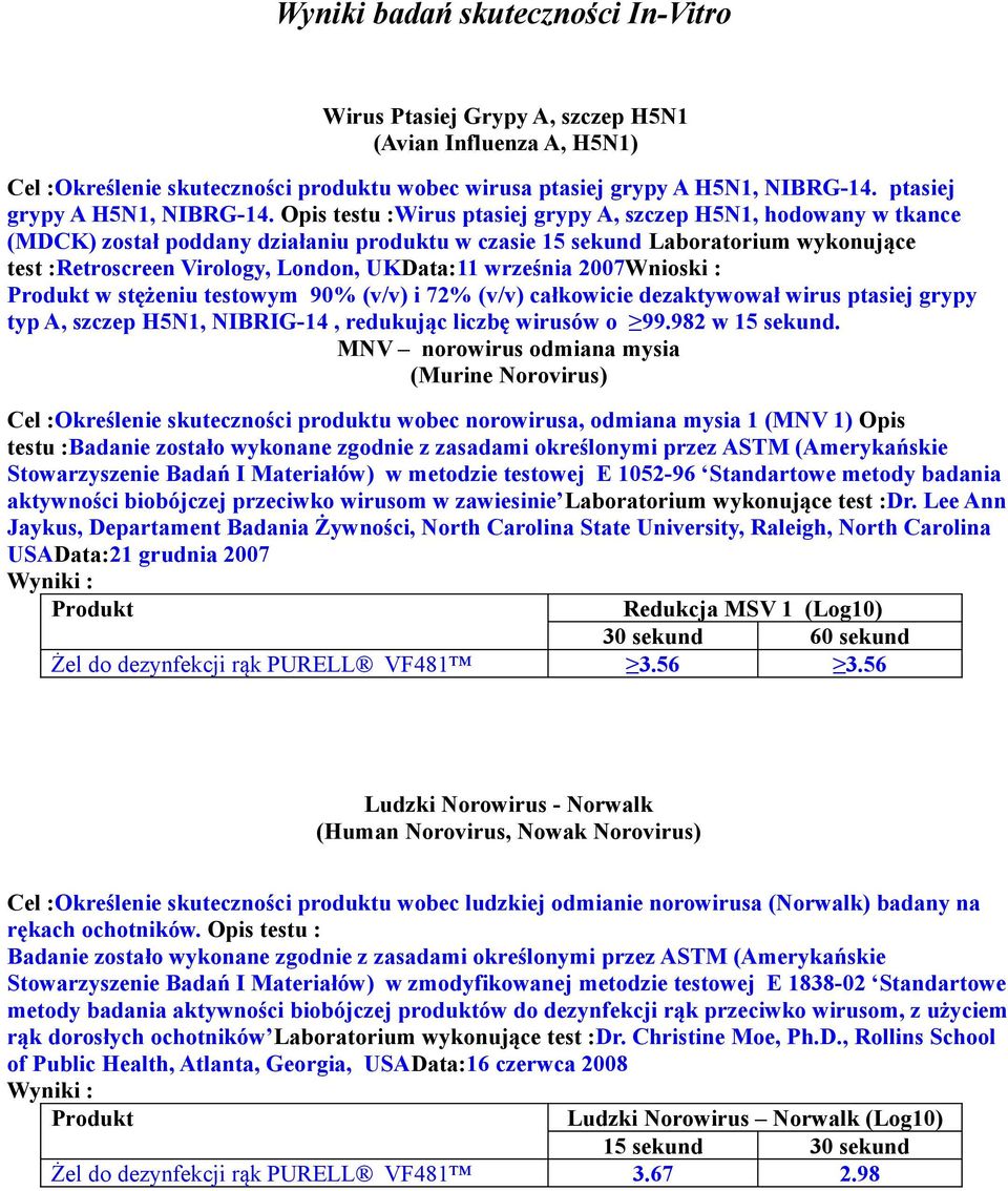 Wirus ptasiej grypy A, szczep H5N1, hodowany w tkance (MDCK) został poddany działaniu produktu w czasie 15 sekund wykonujące test :Retroscreen Virology, London, UKData:11 września 2007 Produkt w