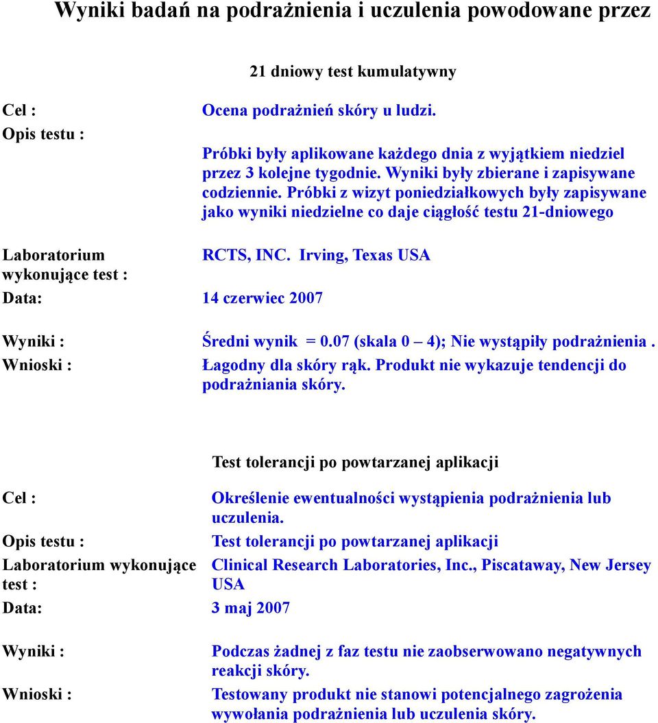 Irving, Texas USA Data: 14 czerwiec 2007 Wyniki : Średni wynik = 0.07 (skala 0 4); Nie wystąpiły podrażnienia. Łagodny dla skóry rąk. Produkt nie wykazuje tendencji do podrażniania skóry.