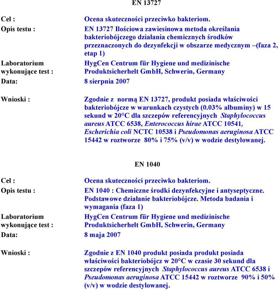 medizinische Produktsicherhelt GmbH, Schwerin, Germany Data: 8 sierpnia 2007 Zgodnie z normą EN 13727, produkt posiada właściwości bakteriobójcze w warunkach czystych (0.