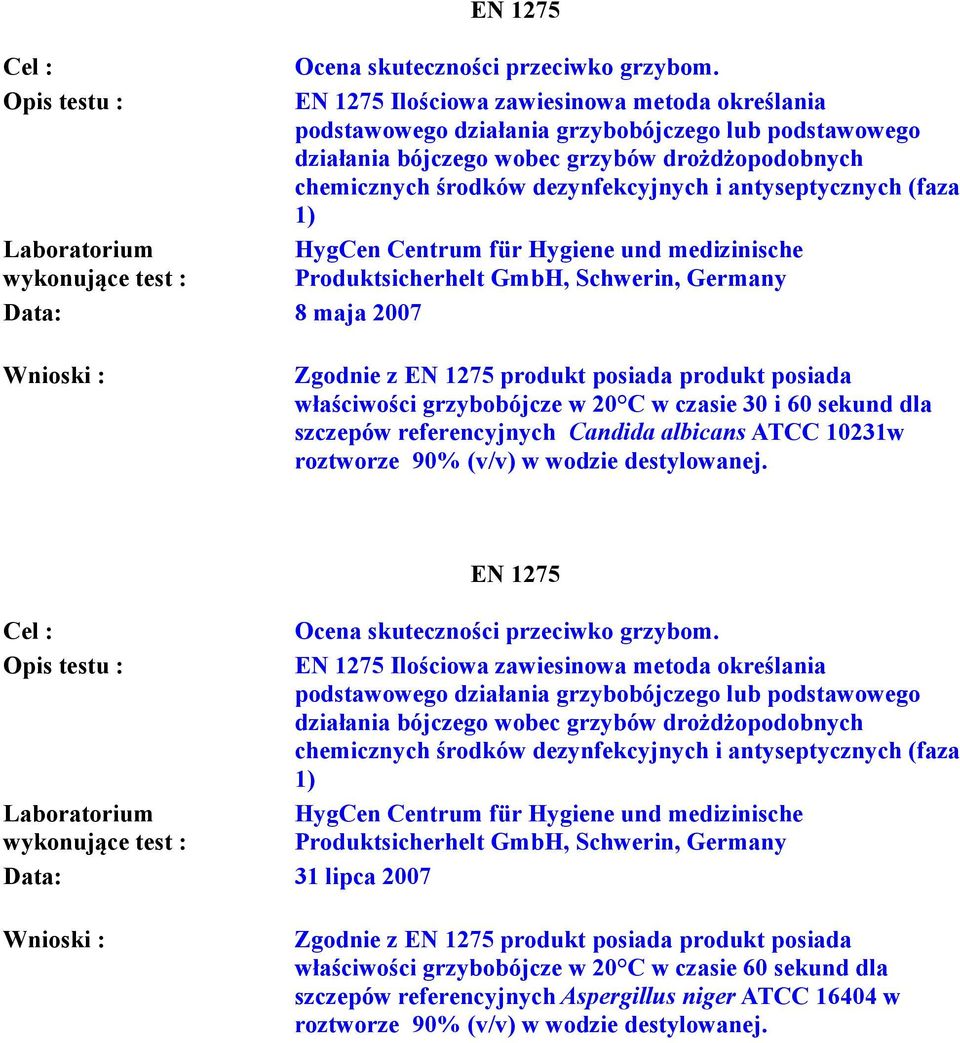 antyseptycznych (faza 1) HygCen Centrum für Hygiene und medizinische Produktsicherhelt GmbH, Schwerin, Germany Data: 8 maja 2007 Zgodnie z EN 1275 produkt posiada produkt posiada właściwości