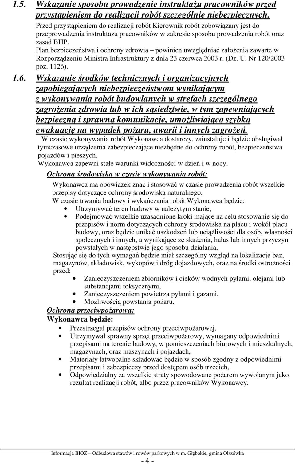 Plan bezpieczeństwa i ochrony zdrowia powinien uwzględniać załoŝenia zawarte w Rozporządzeniu Ministra Infrastruktury z dnia 23 czerwca 2003 r. (Dz. U. Nr 120/2003 poz. 1126)