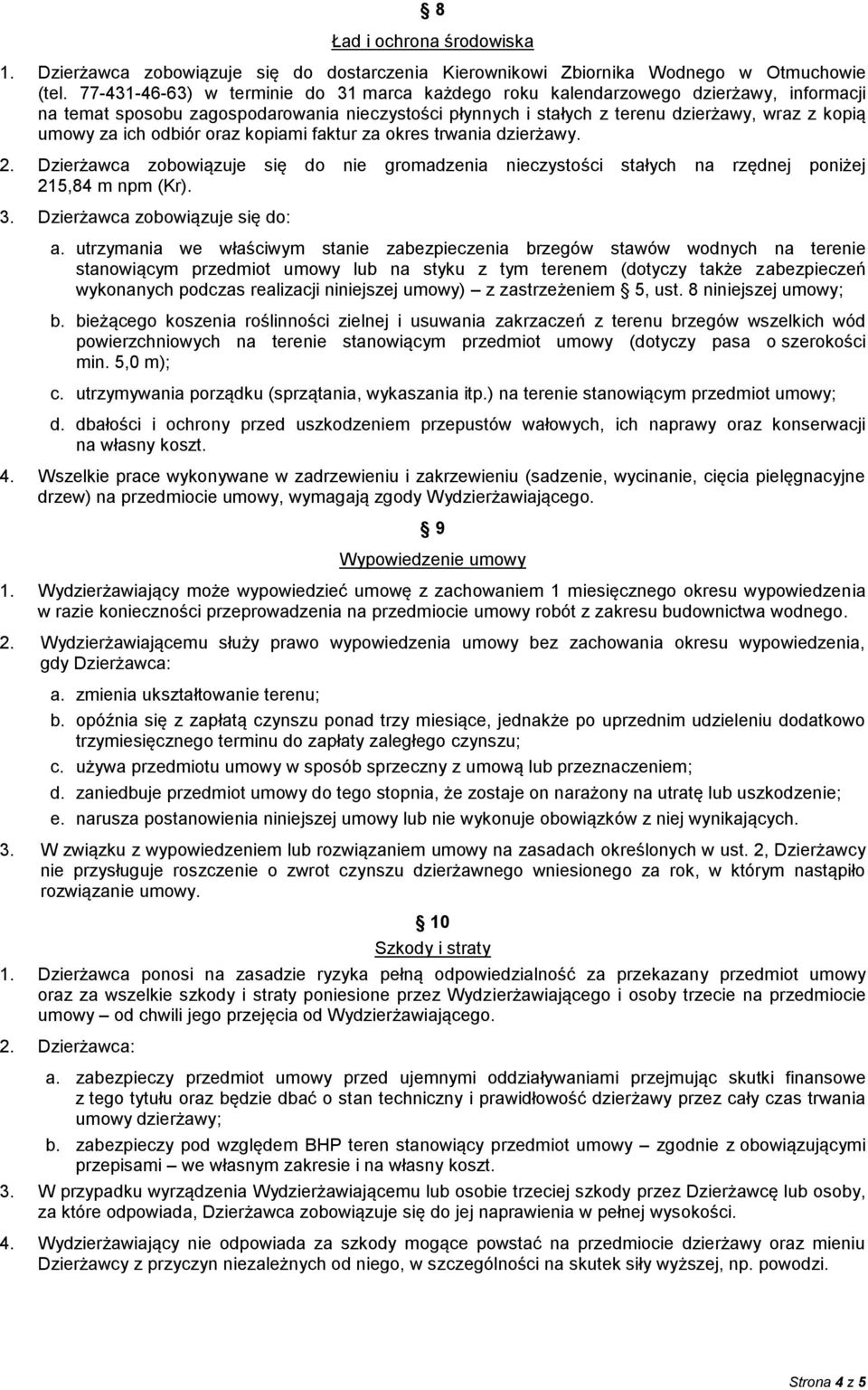 odbiór oraz kopiami faktur za okres trwania dzierżawy. 2. Dzierżawca zobowiązuje się do nie gromadzenia nieczystości stałych na rzędnej poniżej 215,84 m npm (Kr). 3. Dzierżawca zobowiązuje się do: a.