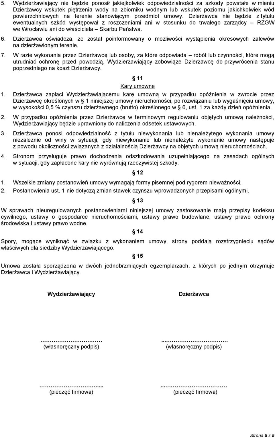 Dzierżawca nie będzie z tytułu ewentualnych szkód występował z roszczeniami ani w stosunku do trwałego zarządcy RZGW we Wrocławiu ani do właściciela Skarbu Państwa. 6.