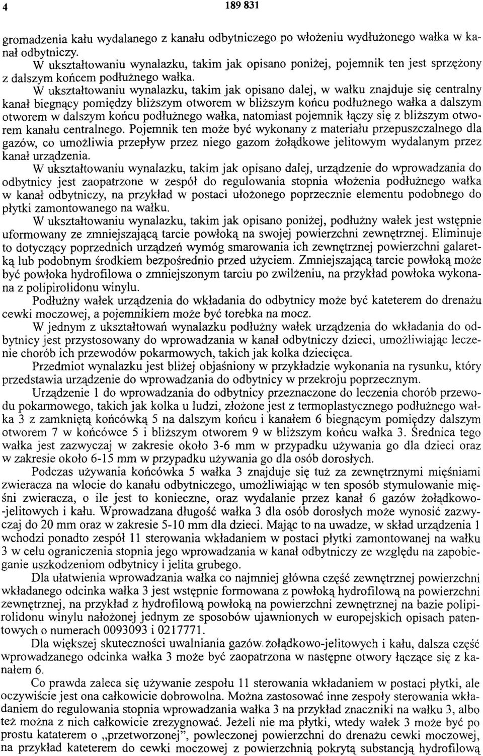 W ukształtowaniu wynalazku, takim jak opisano dalej, w wałku znajduje się centralny kanał biegnący pomiędzy bliższym otworem w bliższym końcu podłużnego wałka a dalszym otworem w dalszym końcu