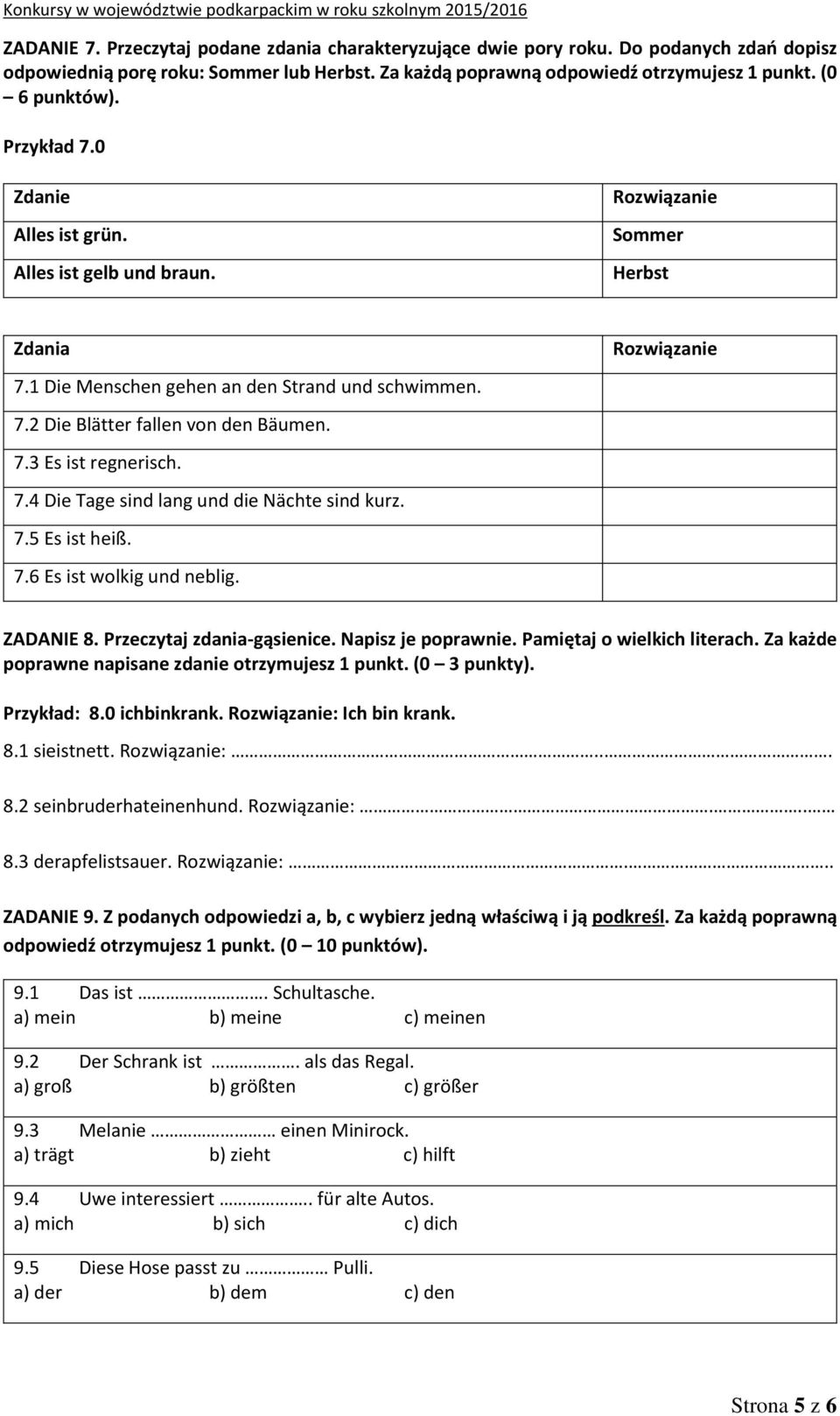 7.4 Die Tage sind lang und die Nächte sind kurz. 7.5 Es ist heiß. 7.6 Es ist wolkig und neblig. Rozwiązanie ZADANIE 8. Przeczytaj zdania-gąsienice. Napisz je poprawnie. Pamiętaj o wielkich literach.