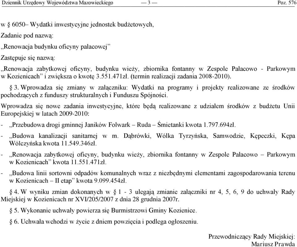 Wprowadza się nowe zadania inwestycyjne, które będą realizowane z udziałem środków z budżetu Unii Europejskiej w latach 2009-2010: - Przebudowa drogi gminnej Janików Folwark Ruda Śmietanki kwota 1.