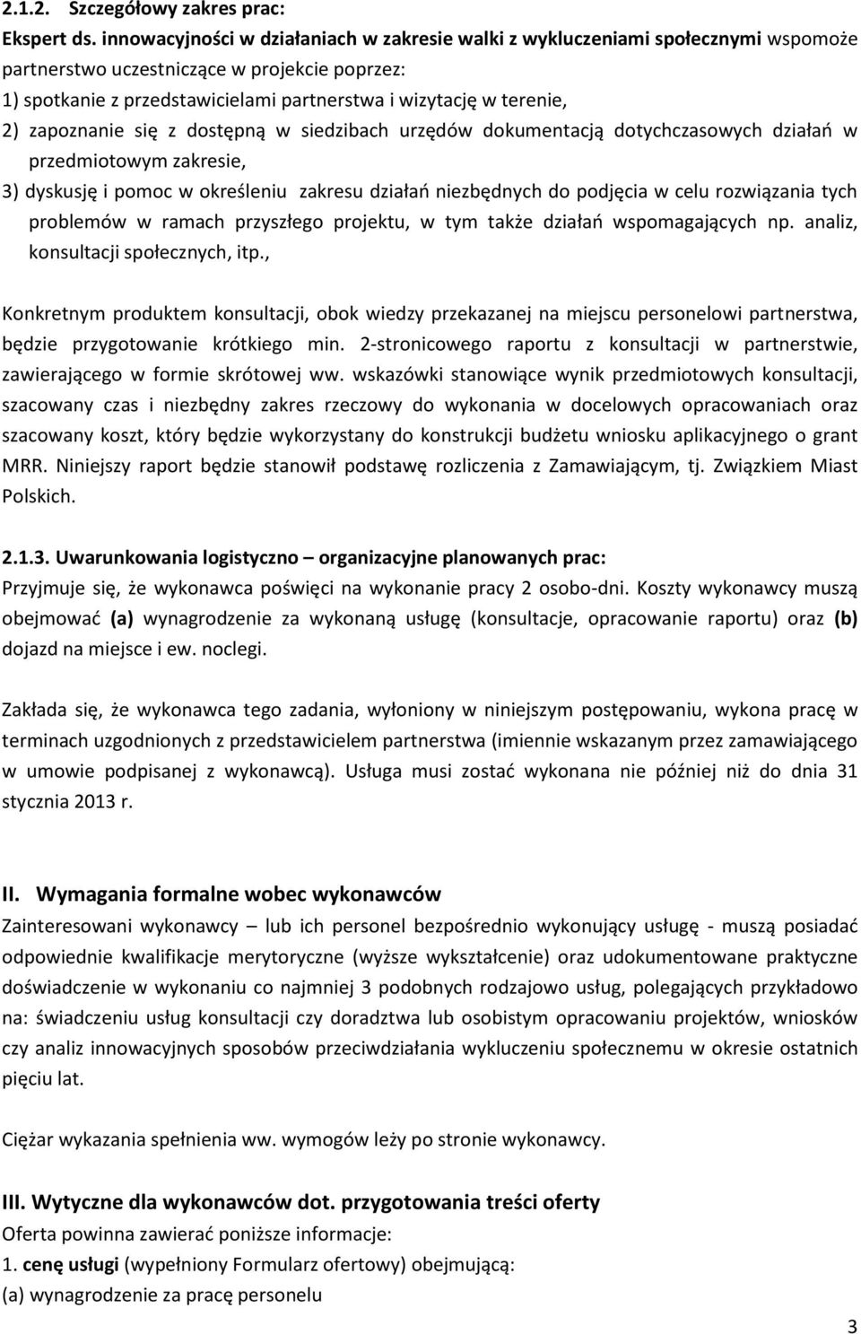 2) zapoznanie się z dostępną w siedzibach urzędów dokumentacją dotychczasowych działań w przedmiotowym zakresie, 3) dyskusję i pomoc w określeniu zakresu działań niezbędnych do podjęcia w celu