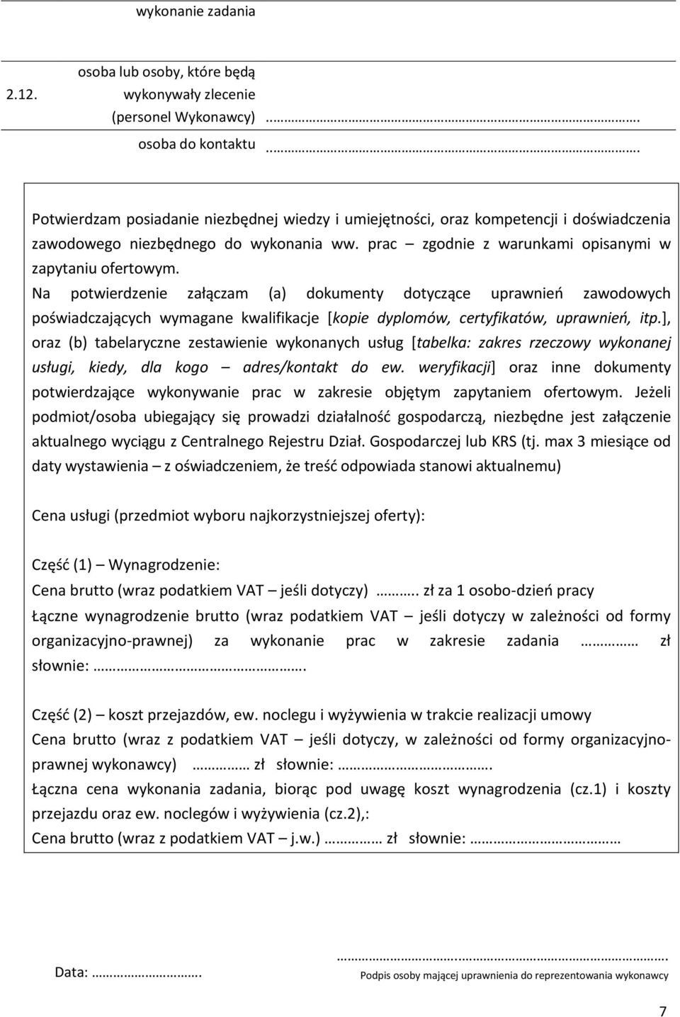 Na potwierdzenie załączam (a) dokumenty dotyczące uprawnień zawodowych poświadczających wymagane kwalifikacje [kopie dyplomów, certyfikatów, uprawnień, itp.