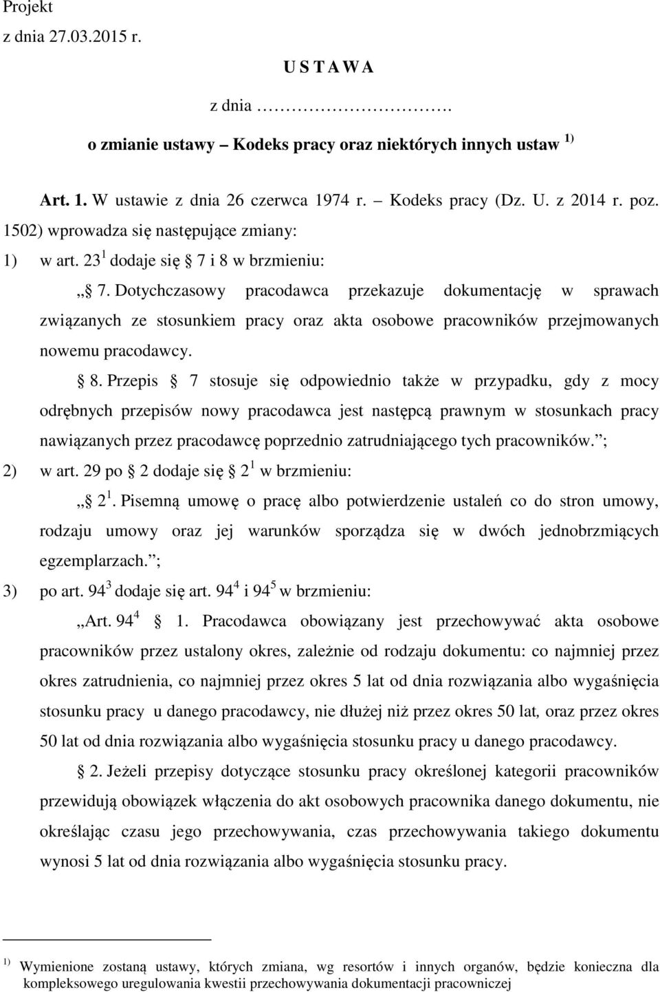 Dotychczasowy pracodawca przekazuje dokumentację w sprawach związanych ze stosunkiem pracy oraz akta osobowe pracowników przejmowanych nowemu pracodawcy. 8.