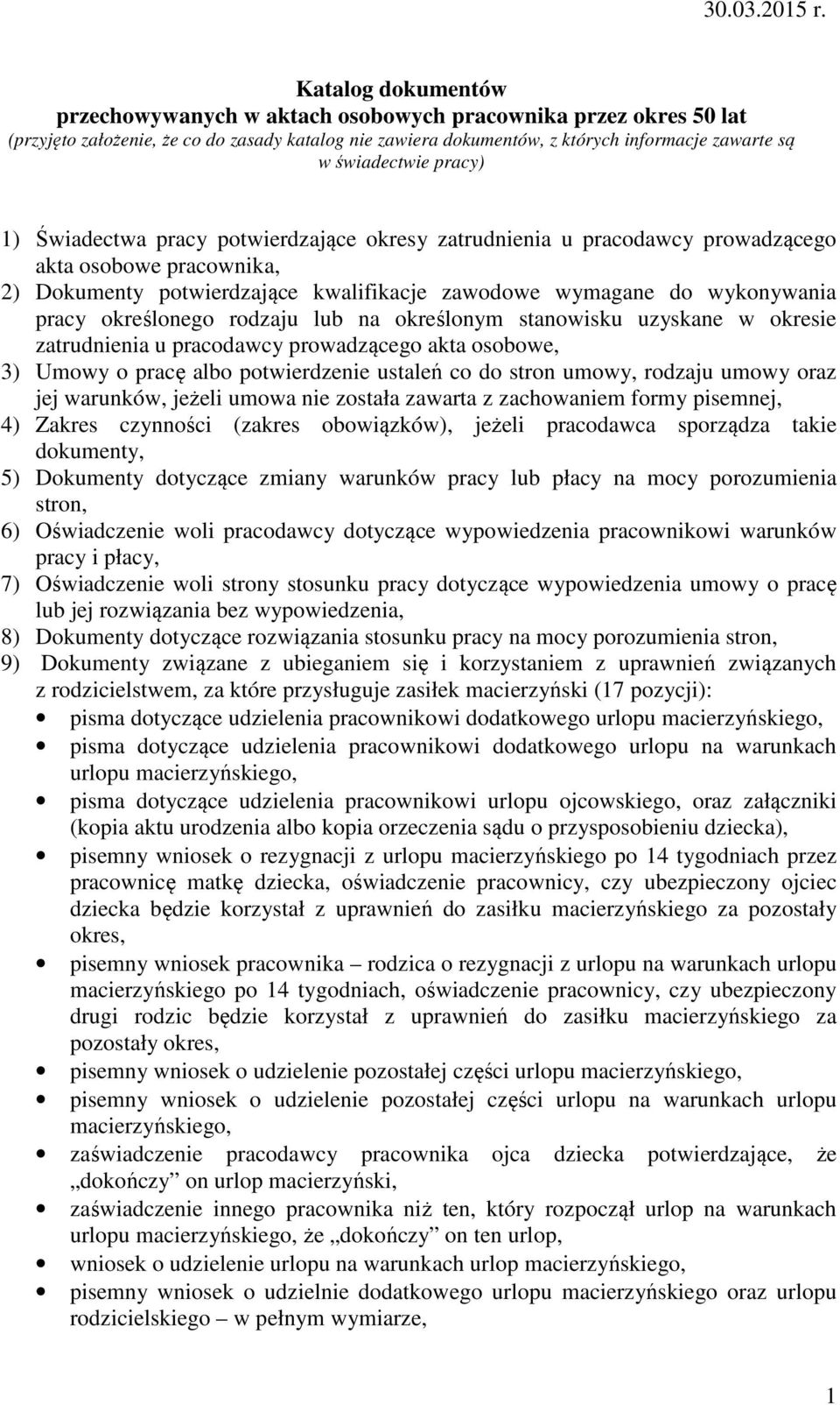 pracy) 1) Świadectwa pracy potwierdzające okresy zatrudnienia u pracodawcy prowadzącego akta osobowe pracownika, 2) Dokumenty potwierdzające kwalifikacje zawodowe wymagane do wykonywania pracy